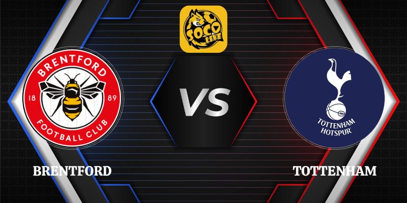 Soi Kèo Brentford vs Tottenham 23h30 22/08 Vòng 1 Ngoại Hạng Anh